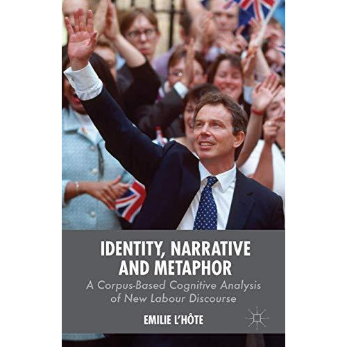 Identity, Narrative and Metaphor: A Corpus-Based Cognitive Analysis of New Labou [Hardcover]