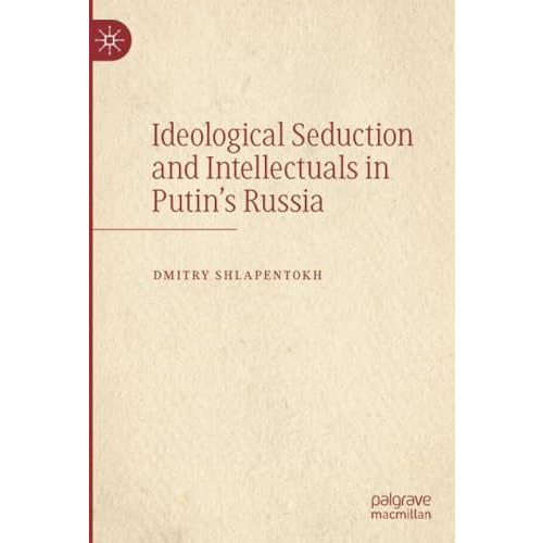 Ideological Seduction and Intellectuals in Putin's Russia [Paperback]