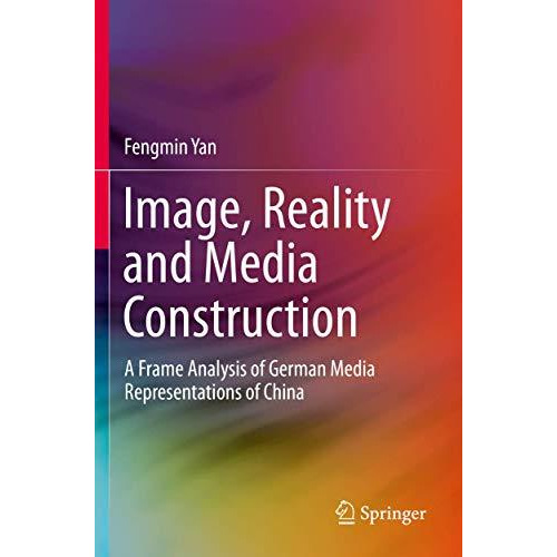 Image, Reality and Media Construction: A Frame Analysis of German Media Represen [Paperback]