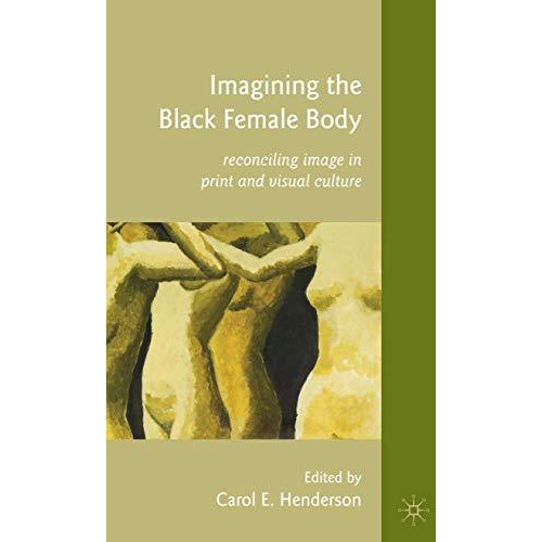 Imagining the Black Female Body: Reconciling Image in Print and Visual Culture [Hardcover]