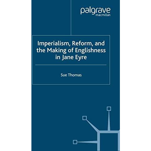 Imperialism, Reform and the Making of Englishness in Jane Eyre [Paperback]