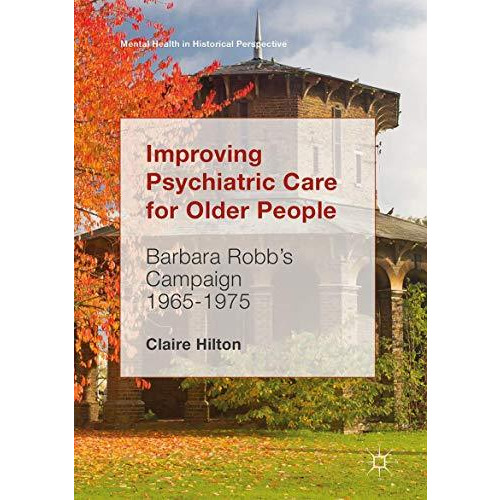 Improving Psychiatric Care for Older People: Barbara Robbs Campaign 1965-1975 [Hardcover]