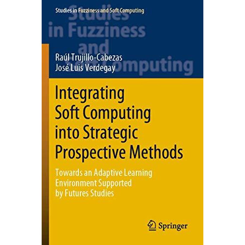 Integrating Soft Computing into Strategic Prospective Methods: Towards an Adapti [Paperback]