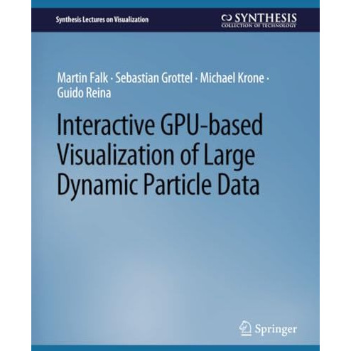 Interactive GPU-based Visualization of Large Dynamic Particle Data [Paperback]