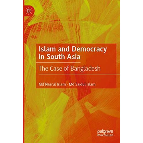 Islam and Democracy in South Asia: The Case of Bangladesh [Paperback]