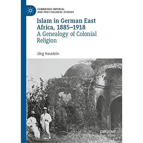 Islam in German East Africa, 18851918: A Genealogy of Colonial Religion [Hardcover]