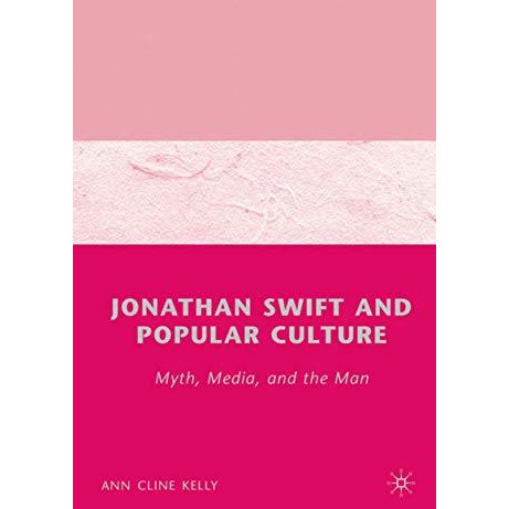 Jonathan Swift and Popular Culture Myth, Media and the Man: Myth, Media, and the [Paperback]