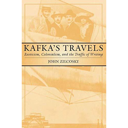 Kafka's Travels: Exoticism, Colonialism, and the Traffic of Writing [Paperback]