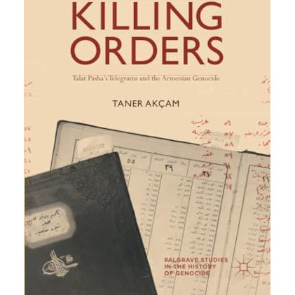 Killing Orders: Talat Pashas Telegrams and the Armenian Genocide [Paperback]