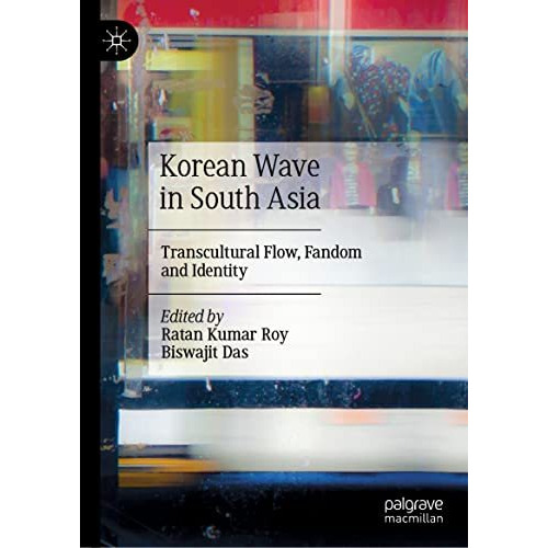 Korean Wave in South Asia: Transcultural Flow, Fandom and Identity [Hardcover]