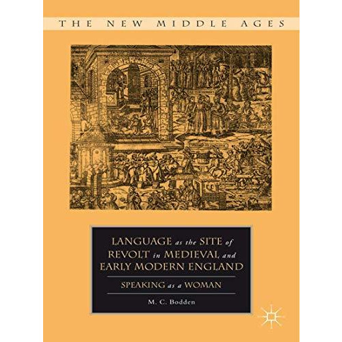 Language as the Site of Revolt in Medieval and Early Modern England: Speaking as [Paperback]