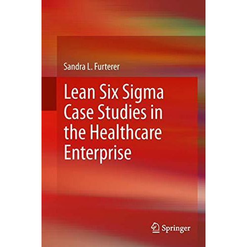 Lean Six Sigma Case Studies in the Healthcare Enterprise [Hardcover]