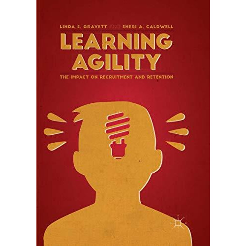 Learning Agility: The Impact on Recruitment and Retention [Paperback]