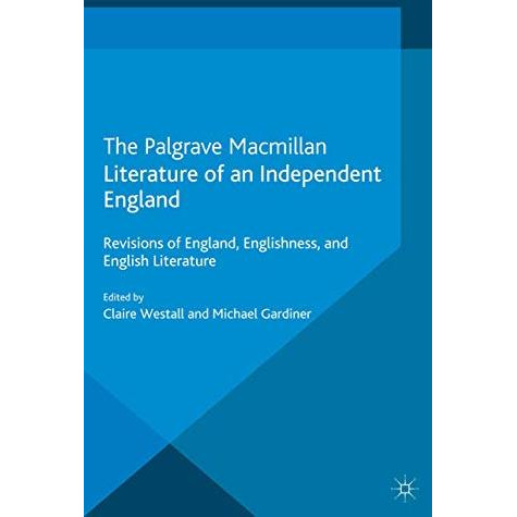 Literature of an Independent England: Revisions of England, Englishness and Engl [Paperback]