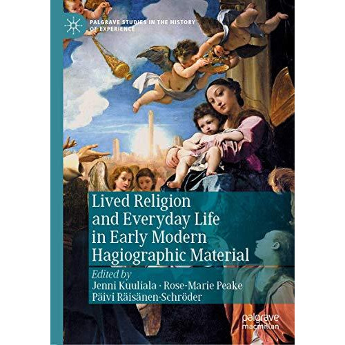 Lived Religion and Everyday Life in Early Modern Hagiographic Material [Hardcover]