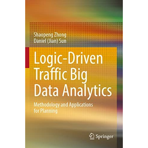 Logic-Driven Traffic Big Data Analytics: Methodology and Applications for Planni [Paperback]