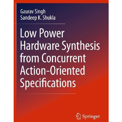 Low Power Hardware Synthesis from Concurrent Action-Oriented Specifications [Hardcover]