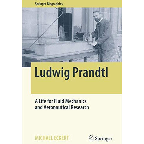 Ludwig Prandtl: A Life for Fluid Mechanics and Aeronautical Research [Hardcover]