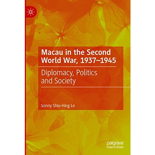 Macau in the Second World War, 1937-1945: Diplomacy, Politics and Society [Hardcover]