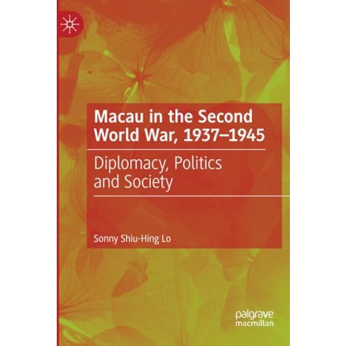 Macau in the Second World War, 1937-1945: Diplomacy, Politics and Society [Paperback]