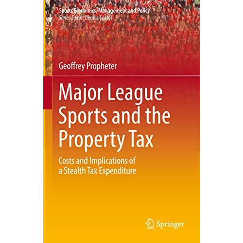 Major League Sports and the Property Tax: Costs and Implications of a Stealth Ta [Hardcover]