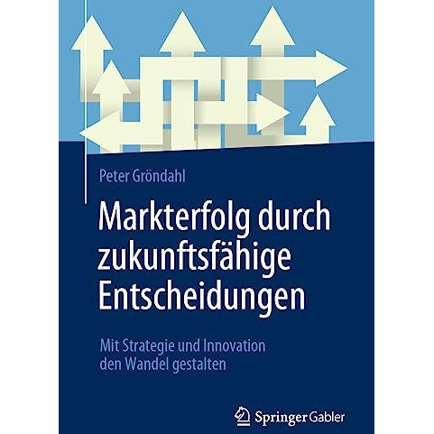 Markterfolg durch zukunftsf?hige Entscheidungen: Mit Strategie und Innovation de [Paperback]