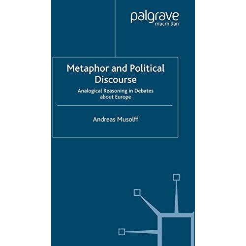 Metaphor and Political Discourse: Analogical Reasoning in Debates about Europe [Paperback]