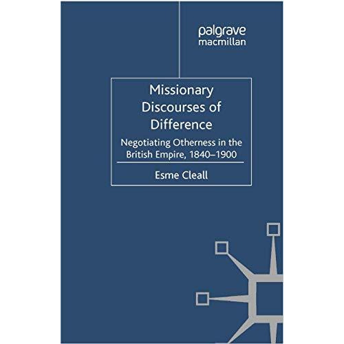 Missionary Discourses of Difference: Negotiating Otherness in the British Empire [Paperback]