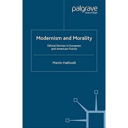 Modernism and Morality: Ethical Devices in European and American Fiction [Paperback]