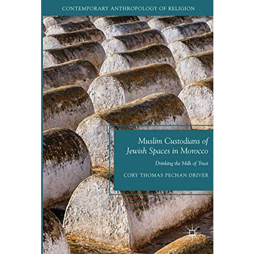 Muslim Custodians of Jewish Spaces in Morocco: Drinking the Milk of Trust [Hardcover]