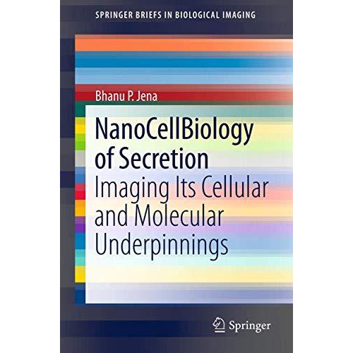 NanoCellBiology of Secretion: Imaging Its Cellular and Molecular Underpinnings [Paperback]