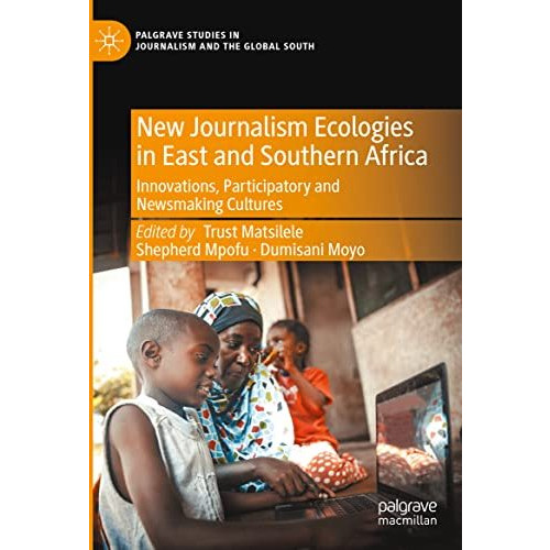 New Journalism Ecologies in East and Southern Africa: Innovations, Participatory [Hardcover]