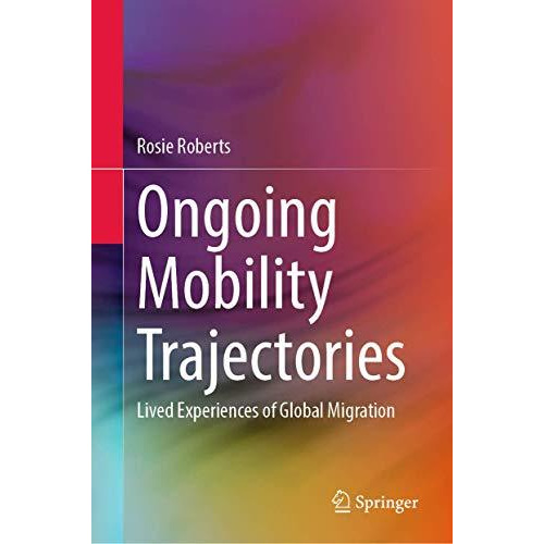 Ongoing Mobility Trajectories: Lived Experiences of Global Migration [Hardcover]