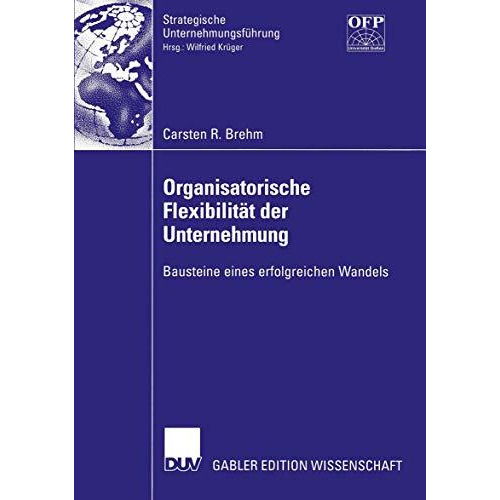 Organisatorische Flexibilit?t der Unternehmung: Bausteine eines erfolgreichen Wa [Paperback]