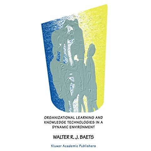 Organizational Learning and Knowledge Technologies in a Dynamic Environment [Paperback]