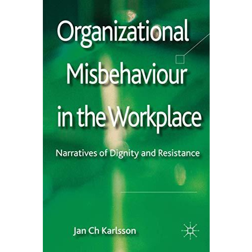 Organizational Misbehaviour in the Workplace: Narratives of Dignity and Resistan [Hardcover]