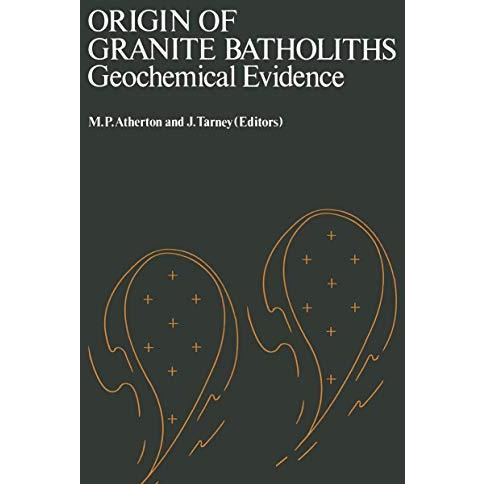 Origin of Granite Batholiths Geochemical Evidence: Based on a meeting of the Geo [Paperback]