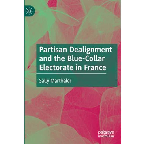 Partisan Dealignment and the Blue-Collar Electorate in France [Paperback]