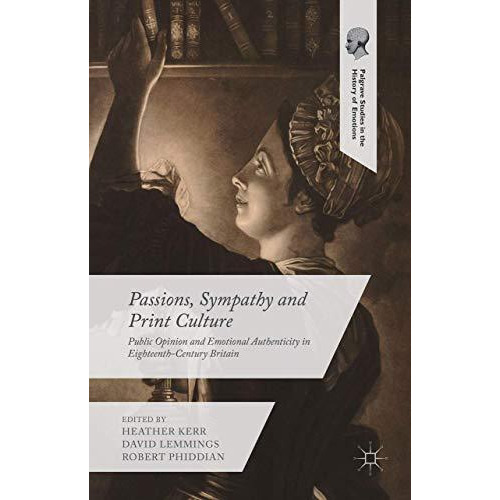 Passions, Sympathy and Print Culture: Public Opinion and Emotional Authenticity  [Hardcover]