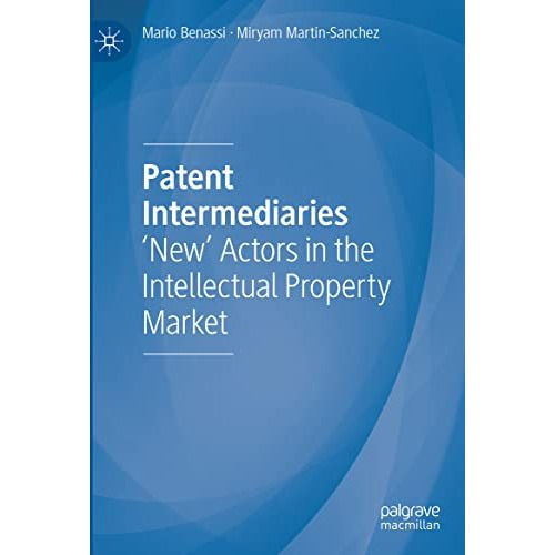 Patent Intermediaries: 'New' Actors in the Intellectual Property Market [Hardcover]