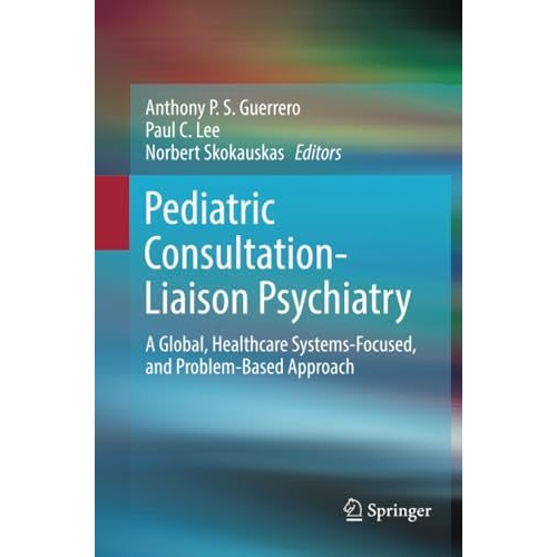 Pediatric Consultation-Liaison Psychiatry: A Global, Healthcare Systems-Focused, [Paperback]