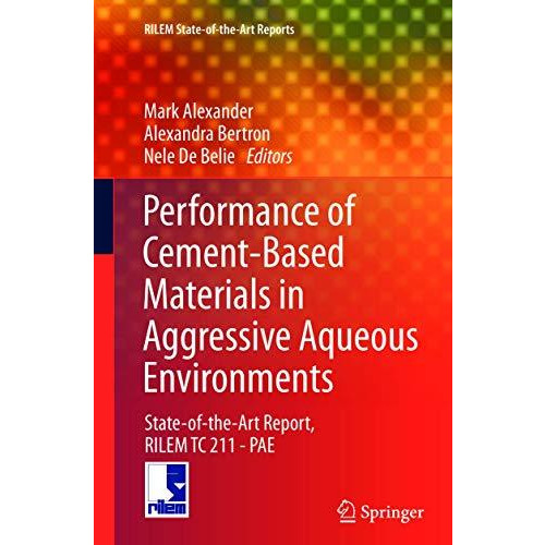 Performance of Cement-Based Materials in Aggressive Aqueous Environments: State- [Paperback]