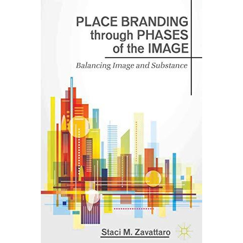 Place Branding through Phases of the Image: Balancing Image and Substance [Paperback]