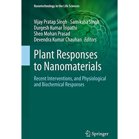 Plant Responses to Nanomaterials: Recent Interventions, and Physiological and Bi [Hardcover]