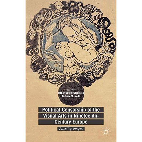 Political Censorship of the Visual Arts in Nineteenth-Century Europe: Arresting  [Hardcover]