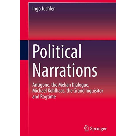 Political Narrations: Antigone, the Melian Dialogue, Michael Kohlhaas, the Grand [Hardcover]