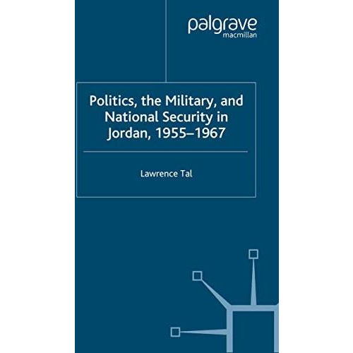 Politics, the Military and National Security in Jordan, 1955-1967 [Paperback]