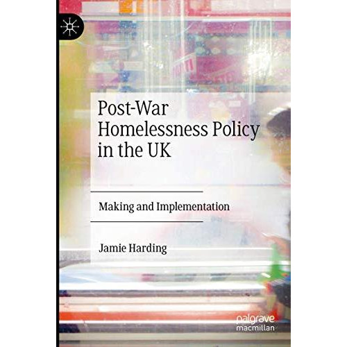 Post-War Homelessness Policy in the UK: Making and Implementation [Paperback]