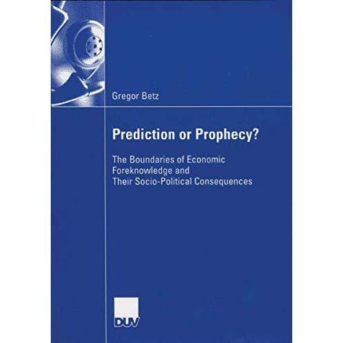 Prediction or Prophecy?: The Boundaries of Economic Foreknowledge and Their Soci [Paperback]