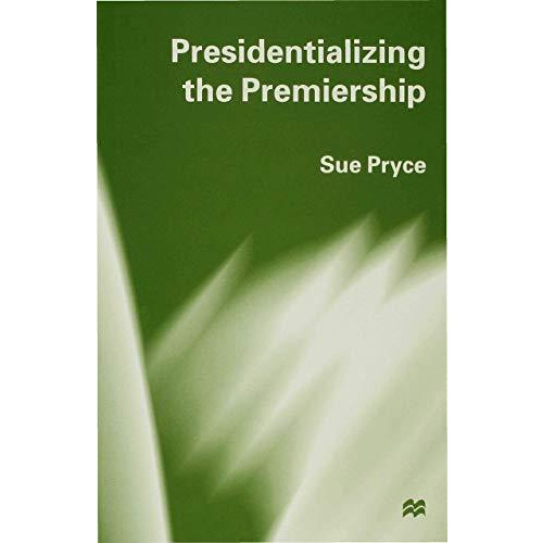 Presidentializing the Premiership: The Prime Ministerial Advisory System and the [Hardcover]